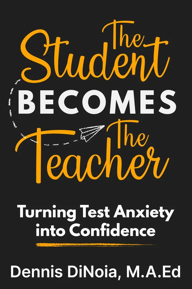 The Student Becomes the Teacher: Turning Test Anxiety into Confidence, by Dennis DiNoia